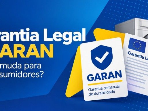 Garantia legal e GARAN: o que muda para os consumidores?